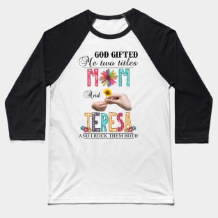 God Gifted Me Two Titles Mom And Teresa And I Rock Them Both Wildflowers Valentines Mothers Day Baseball T-Shirt